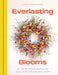 Everlasting Blooms: 25+ floristry projects to bring the magic of dried flowers into your home by Layla Robinson