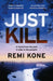 Just Kill: a twisting, addictive crime thriller that will keep you guessing by Remi Kone