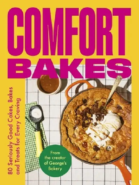 Comfort Bakes: 80 Seriously Good Cakes, Bakes and Treats for Every Craving by George Hepher