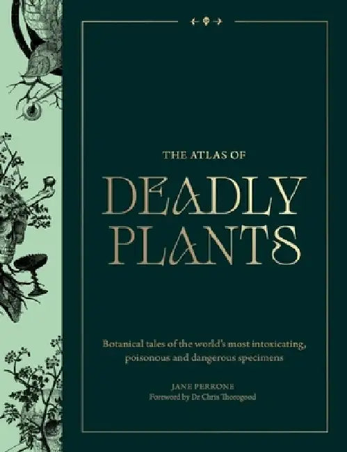 Atlas of Deadly Plants: Botanical Tales of the World's Most Intoxicating, Poisonous and Dangerous Specimens by Perrone, Jane