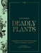 Atlas of Deadly Plants: Botanical Tales of the World's Most Intoxicating, Poisonous and Dangerous Specimens by Perrone, Jane