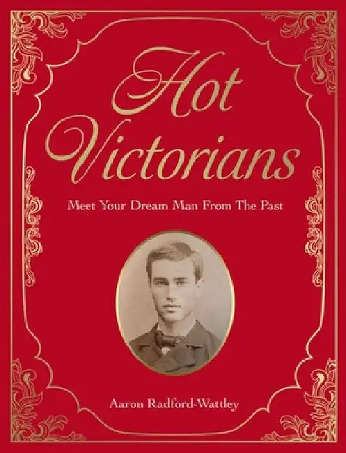 Hot Victorians: Meet Your Dream Man from the Past by Aaron Radford-Wattley