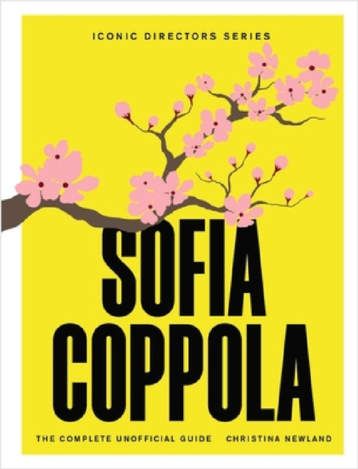 Sofia Coppola: The Complete Unofficial Guide by Christina Newland