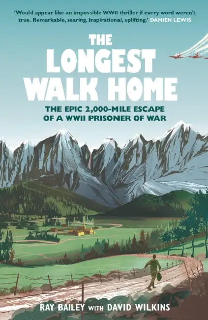 The Longest Walk Home: The Epic 2,000-Mile Escape of a WWII Prisoner of War by Ray Bailey, David Wilkins