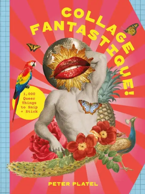Collage Fantastique!: 1,000+ Queer Things to Snip and Stick by Peter Platel