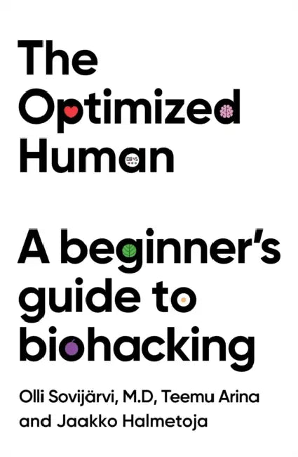 The Optimized Human: A beginner's guide to biohacking by Teemu Arina