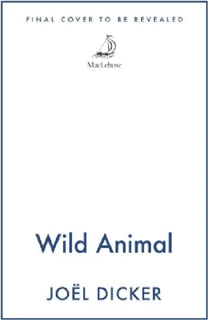 Wild Animal: The Master of the Plot Twist Returns with a New Bestseller by Joel Dicker