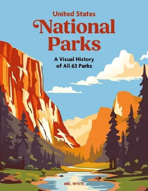 United States National Parks: A Visual History of All 63 Parks by Mel White