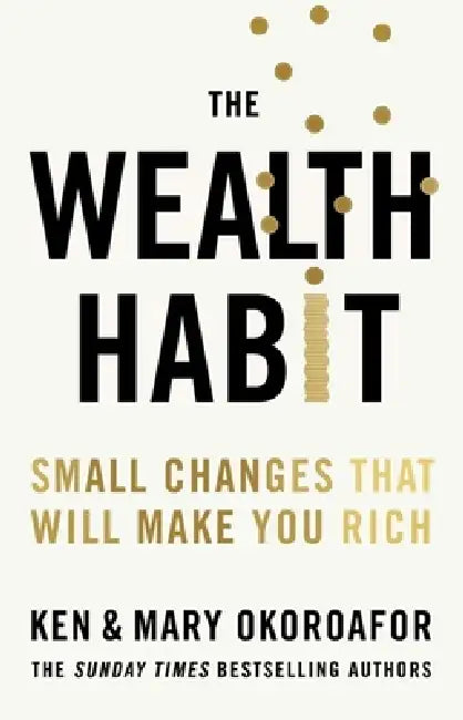 The Wealth Habit: Small Changes That Will Make You Rich by Mary Okoroafor, Ken Okoroafor