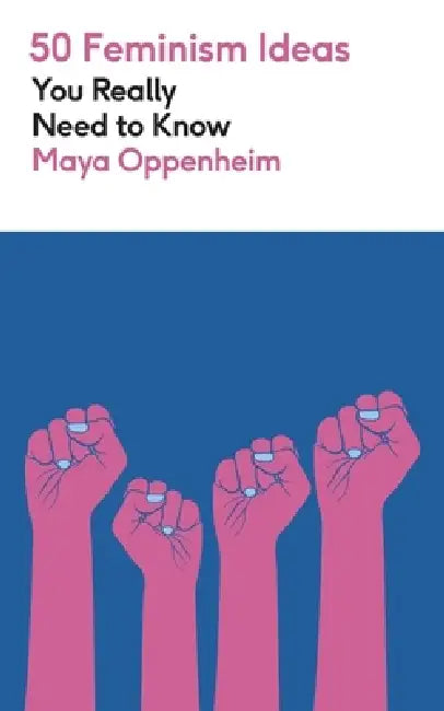50 Feminism Ideas You Really Need to Know by Maya Oppenheim