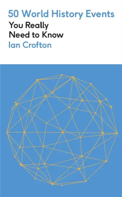 50 World History Events You Really Need to Know: 50 Events You Really Need to Know by Ian Crofton