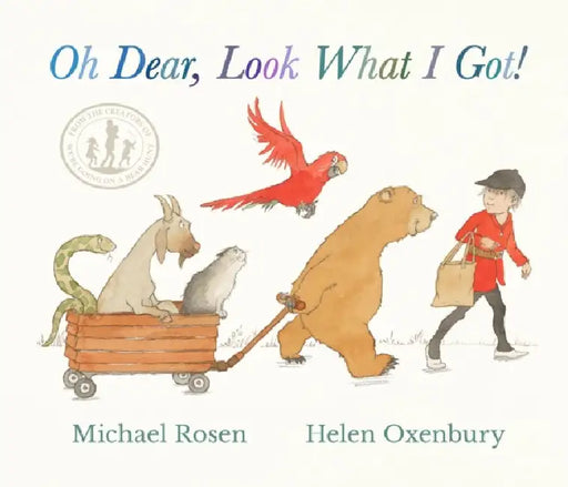 Oh Dear, Look What I Got!: A new instant rhyming classic from Michael Rosen and Helen Oxenbury, creators of the multi-million-copy-selling family favourite WE'RE GOING ON A BEAR HUNT by Michael Rosen