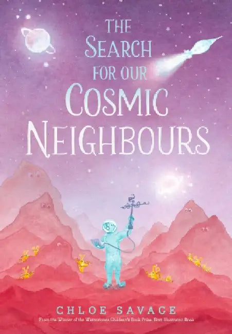 The Search for Our Cosmic Neighbours: Journey into deep space and discover a new alien race! A picture book story ideal for aspiring astronauts â€“ sure to inspire a love of science, space exploration and curiosity in the solar system by Chloe Savage