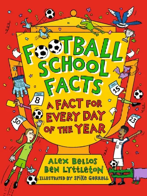 Football School Facts: A Fact for Every Day of the Year: The perfect football gift for fans age 7-11, from the bestselling series thatâ€™s packed with funny, fascinating facts about the world of soccer by Alex Bellos