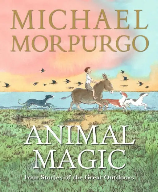 Animal Magic: Four Stories of the Great Outdoors: From Michael Morpurgo, author of the international phenomenon WAR HORSE by Sir Michael Morpurgo