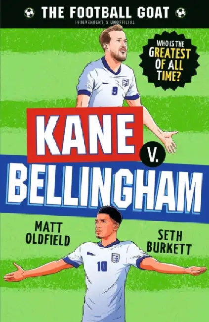 The Football GOAT: Kane v. Bellingham: Choose the Greatest Footballer of All Time in this interactive gift book full of facts & stories for boys & girls who love football age 8, 9, 10, 11, 12 by Matt Oldfield