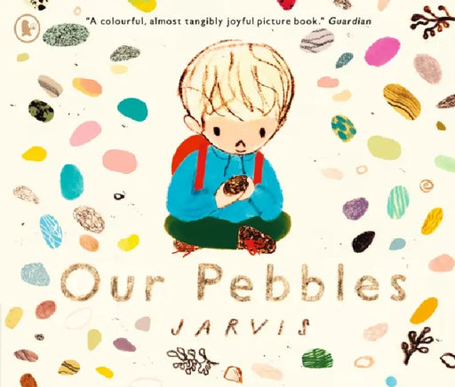 Our Pebbles: By Jarvis, the award-winning picture-book maker of THE BOY WITH FLOWERS IN HIS HAIR by Jarvis