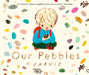 Our Pebbles: By Jarvis, the award-winning picture-book maker of THE BOY WITH FLOWERS IN HIS HAIR by Jarvis