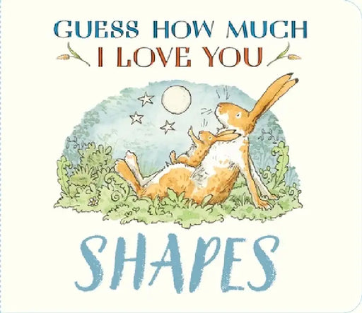 Guess How Much I Love You: Shapes: A cute and chunky first concept book set in the world of the beloved and bestselling nutbrown hares by Sam McBratney