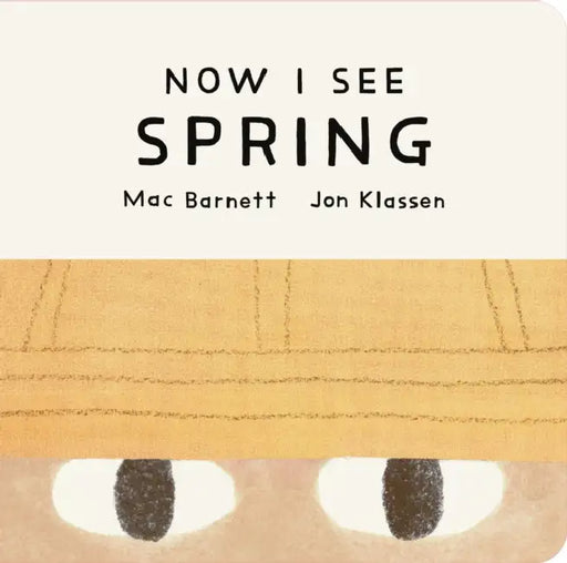 Now I See Spring: One of four seasonal baby board books from a multi-award winning, New York Times bestselling duo by Mac Barnett