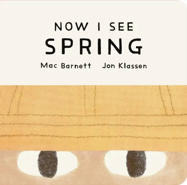 Now I See Spring: One of four seasonal baby board books from a multi-award winning, New York Times bestselling duo by Mac Barnett