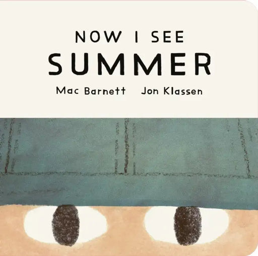 Now I See Summer: One of four seasonal baby board books from a multi-award winning, New York Times bestselling duo by Mac Barnett