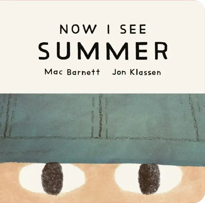 Now I See Summer: One of four seasonal baby board books from a multi-award winning, New York Times bestselling duo by Mac Barnett