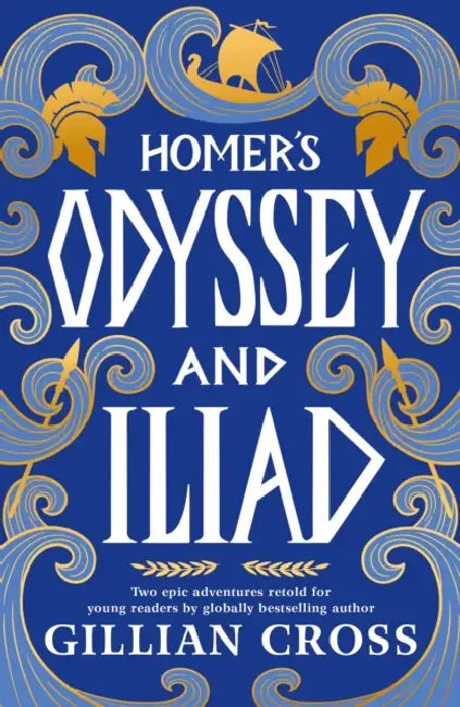 Homer's Odyssey and Iliad: The must-have bumper edition of Homer's epic stories: an award-winning retelling with stylish illustrations, the perfect read for fans of Greek myths aged 8, 9, 10, 11 by Gillian Cross