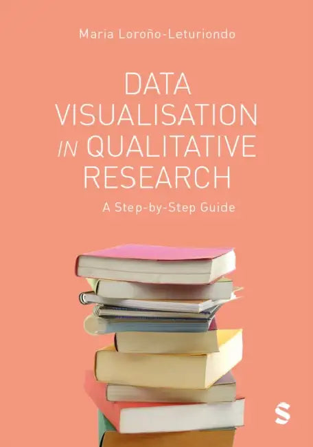 Data Visualisation in Qualitative Research: A Step-By-Step Guide by Maria Lorono-Leturiondo