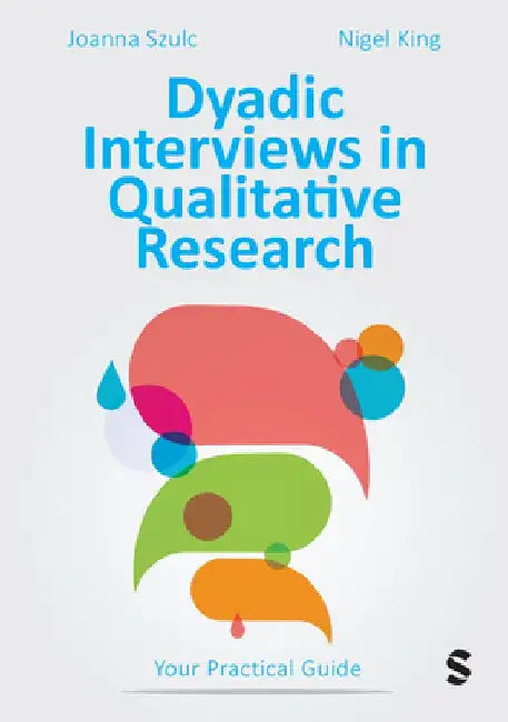Dyadic Interviews in Qualitative Research: Your Practical Guide by Joanna Szulc