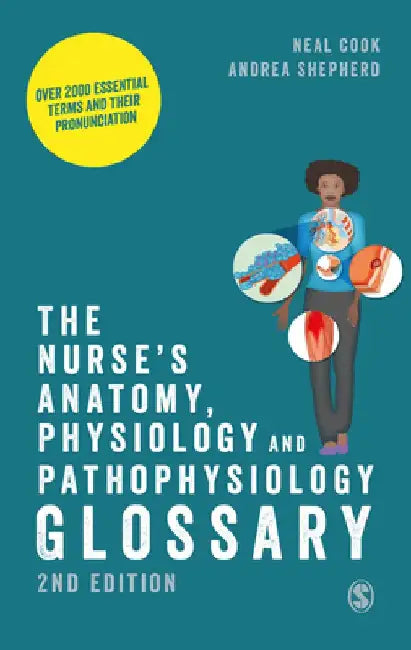 The Nurse′s Anatomy, Physiology and Pathophysiology Glossary: Over 2000 Essential Terms and Their Pronunciation by Neal Cook