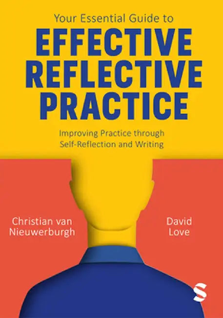 Your Essential Guide to Effective Reflective Practice: Improving Practice through Self-Reflection and Writing by Christian Van Nieuwerburgh