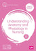 Understanding Anatomy and Physiology in Nursing by John Knight