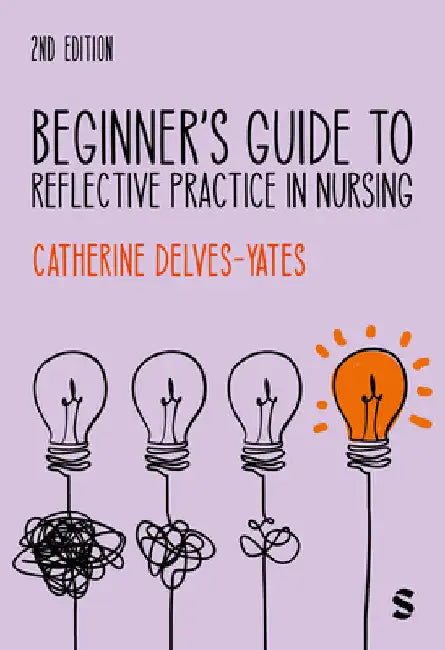 Beginner's Guide to Reflective Practice in Nursing (Second Edition) by Catherine Delves-Yates