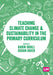 Teaching Climate Change and Sustainability in the Primary Curriculum by Karin Doull