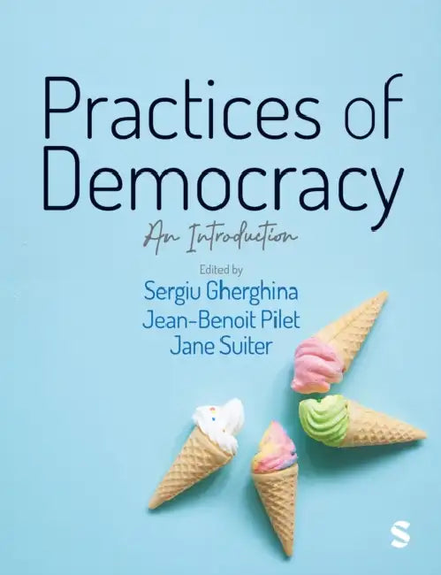 Practices of Democracy: An Introduction by Sergiu Gherghina, Jean-Benoit Pilet, Jane Suiter