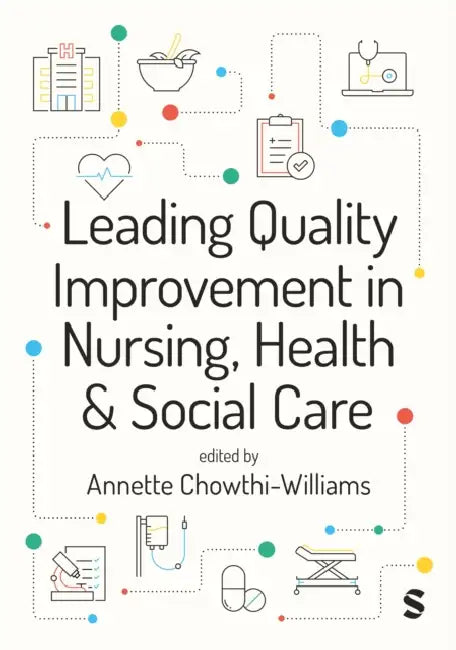 Leading Quality Improvement in Nursing, Health & Social Care (First edition) by Annette Chowthi-Williams