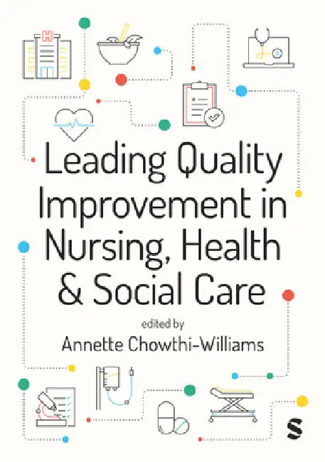 Leading Quality Improvement in Nursing, Health & Social Care (First edition) by Annette Chowthi-Williams