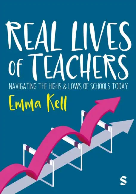 Real Lives of Teachers: Navigating the highs and lows of schools today by Emma Kell