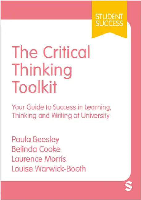 The Critical Thinking Toolkit: Your Guide to Success in Learning, Thinking and Writing at University (First) by Paula Beesley
