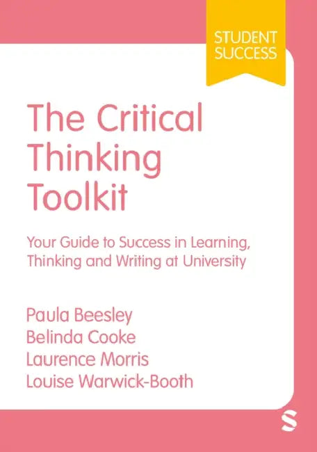 The Critical Thinking Toolkit: Your Guide to Success in Learning, Thinking and Writing at University (First) by Paula Beesley, Belinda Cooke, Laurence Morris