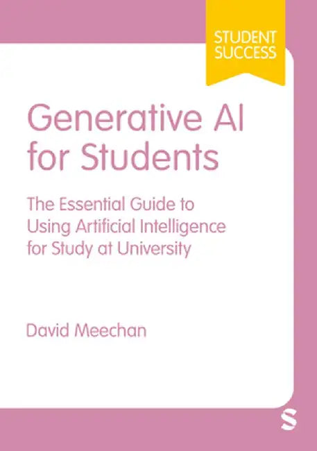 Generative AI for Students: The Essential Guide to Using Artificial Intelligence for Study at University (First) by David Meechan