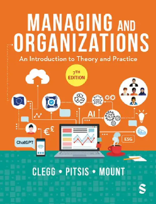 Managing and Organizations: An Introduction to Theory and Practice by Stewart R. Clegg