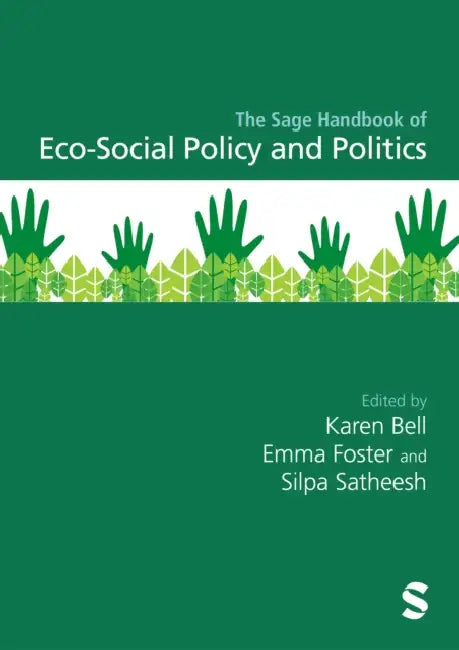 The Sage Handbook of Eco-Social Policy and Politics by Karen Bell, Emma Foster, Silpa Satheesh