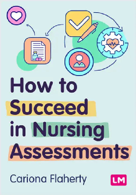 How to Succeed in Nursing Assessments (First edition) by Cariona Flaherty