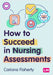 How to Succeed in Nursing Assessments (First edition) by Cariona Flaherty