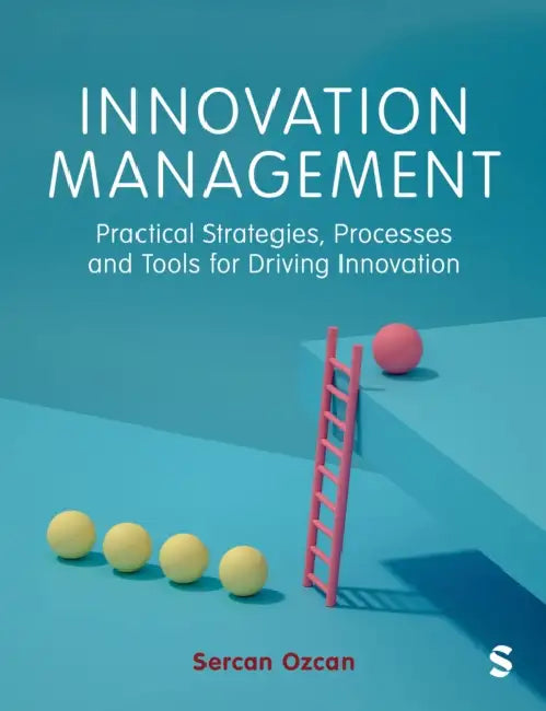 Innovation Management: Practical Strategies, Processes and Tools for Driving Innovation by Sercan Ozcan
