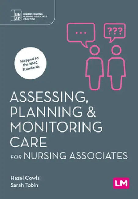 Assessing, Planning and Monitoring Care for Nursing Associates (First edition) by Hazel Cowls, Sarah Tobin