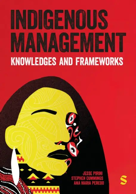 Indigenous Management: Knowledges & Frameworks by Jesse Pirini, Stephen Cummings, Ana Maria Peredo