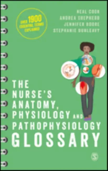 The Nurse's Anatomy, Physiology and Pathophysiology Glossary: An A-Z Quick Reference with Over 1900 Essential Terms Explained by Neal Cook, Andrea Shepherd, Jennifer Boore